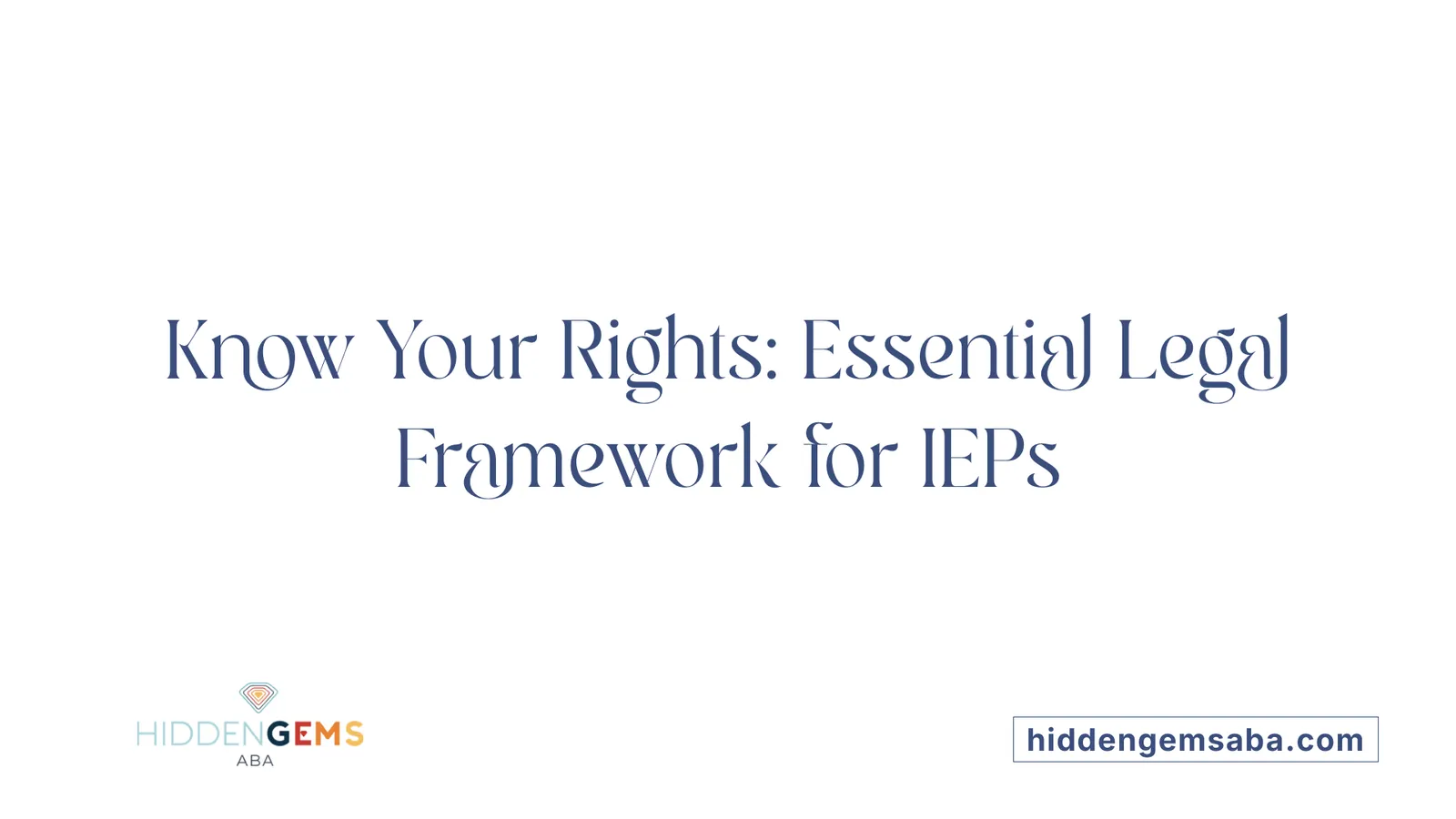 Know Your Rights: Essential Legal Framework for IEPs