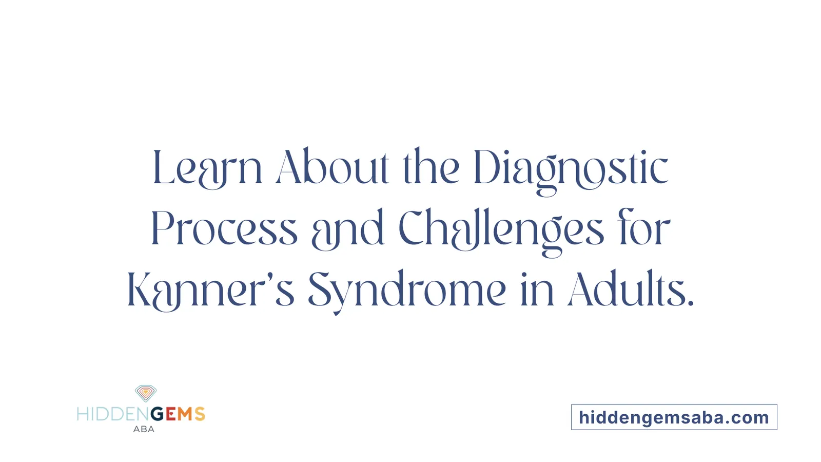 Learn About the Diagnostic Process and Challenges for Kanner's Syndrome in Adults.