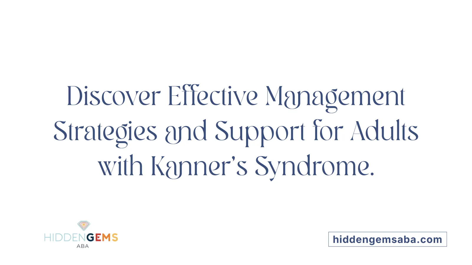 Discover Effective Management Strategies and Support for Adults with Kanner's Syndrome.