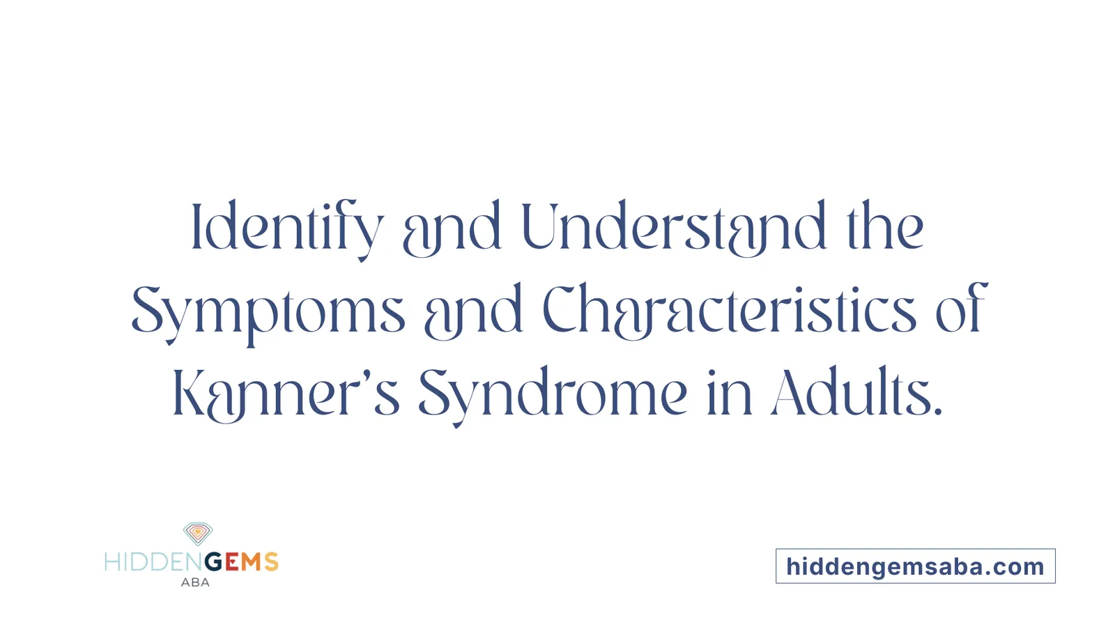 Identify and Understand the Symptoms and Characteristics of Kanner's Syndrome in Adults.