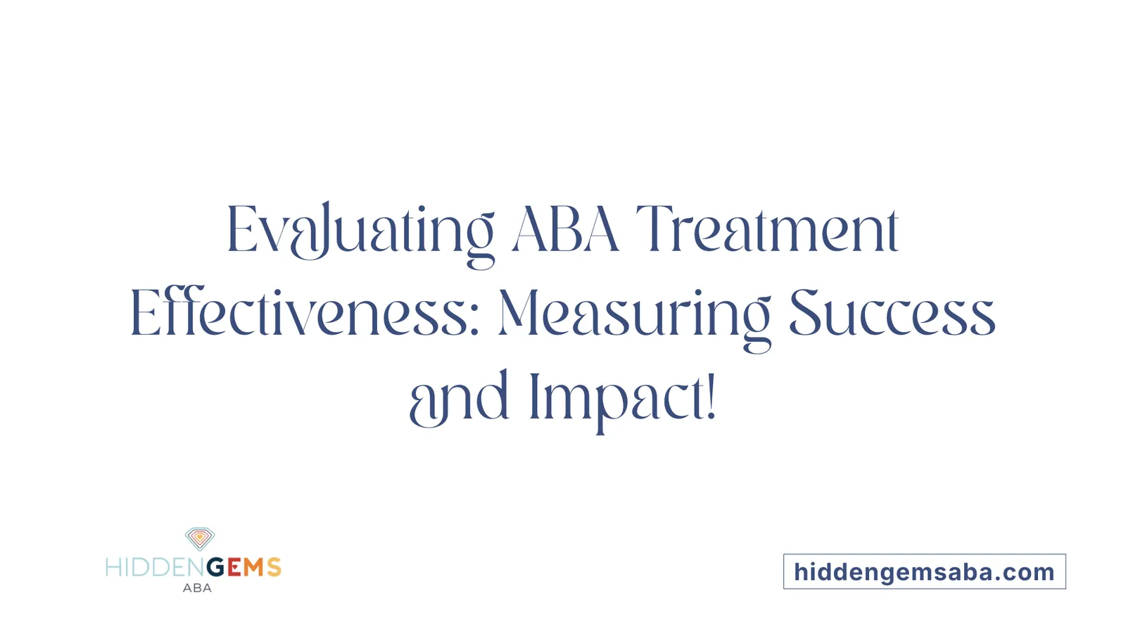 Evaluating ABA Treatment Effectiveness: Measuring Success and Impact!