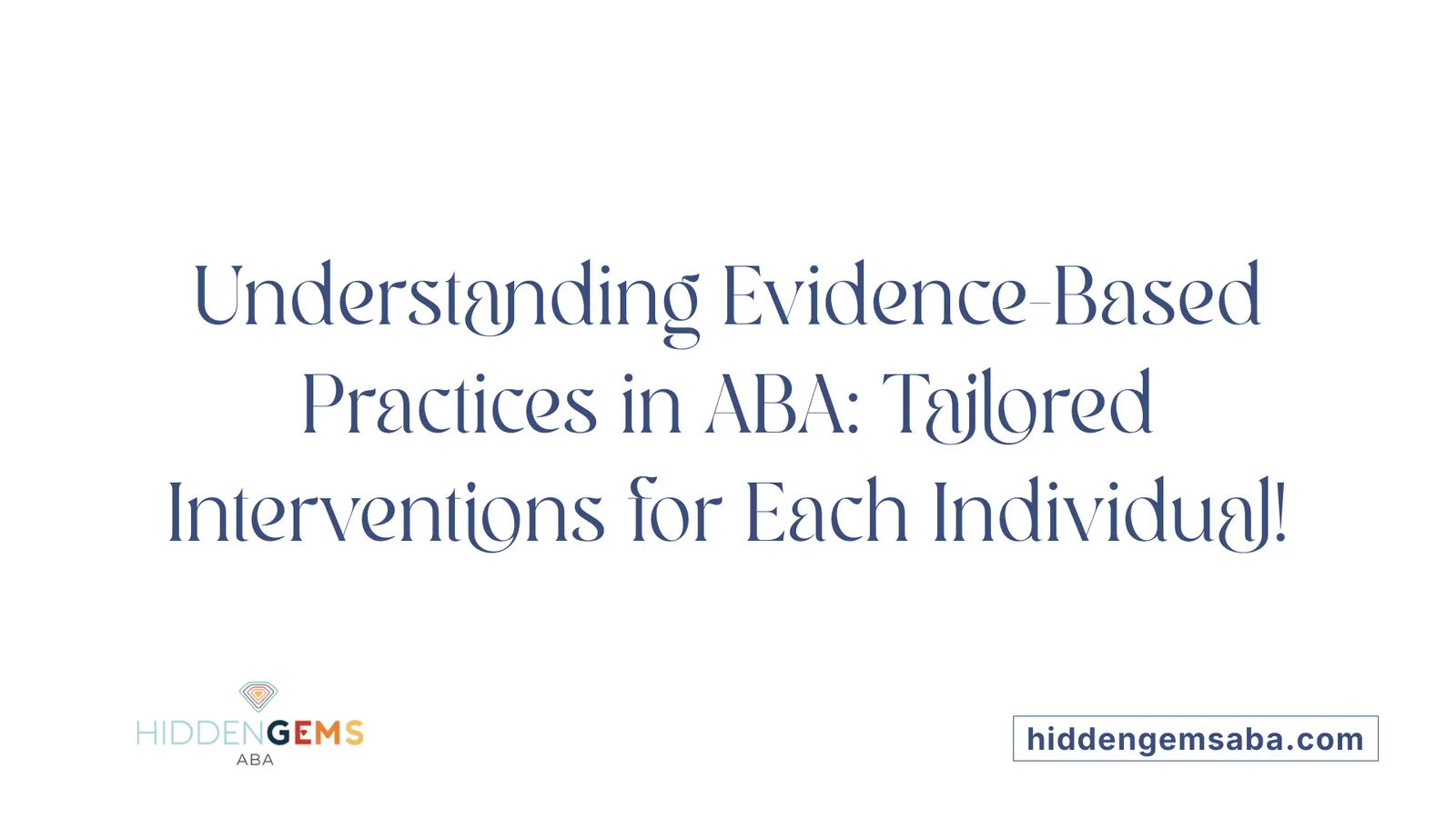 Understanding Evidence-Based Practices in ABA: Tailored Interventions for Each Individual!