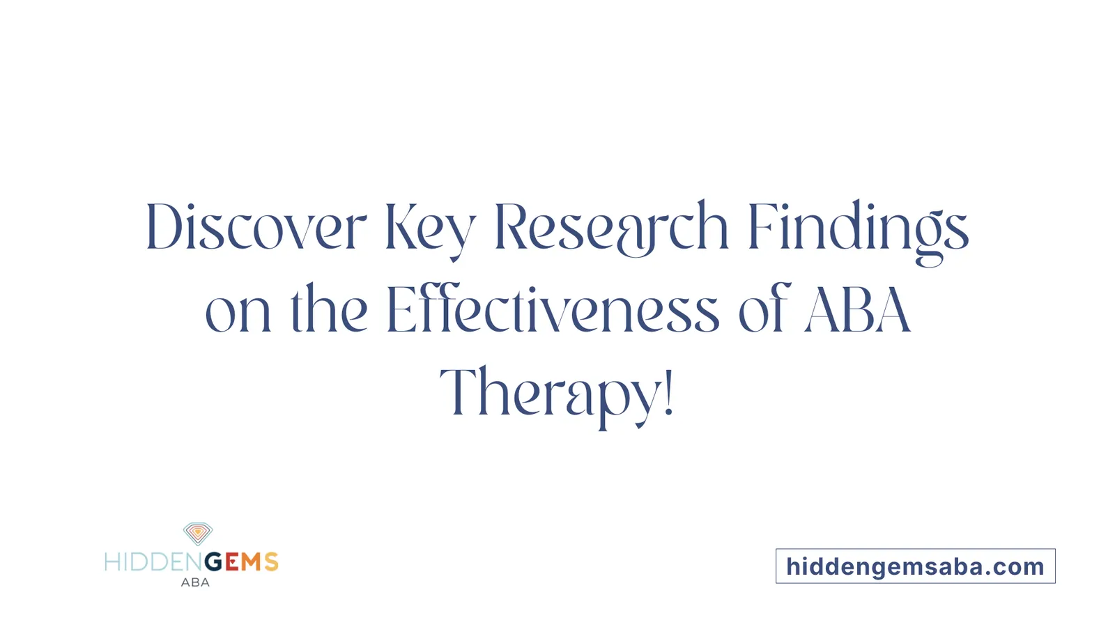 Discover Key Research Findings on the Effectiveness of ABA Therapy!