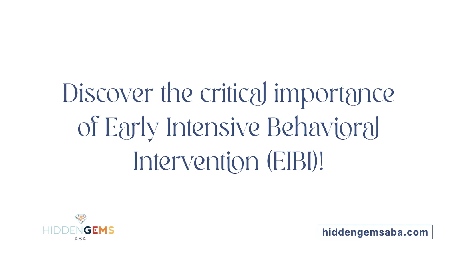 Discover the critical importance of Early Intensive Behavioral Intervention (EIBI)!