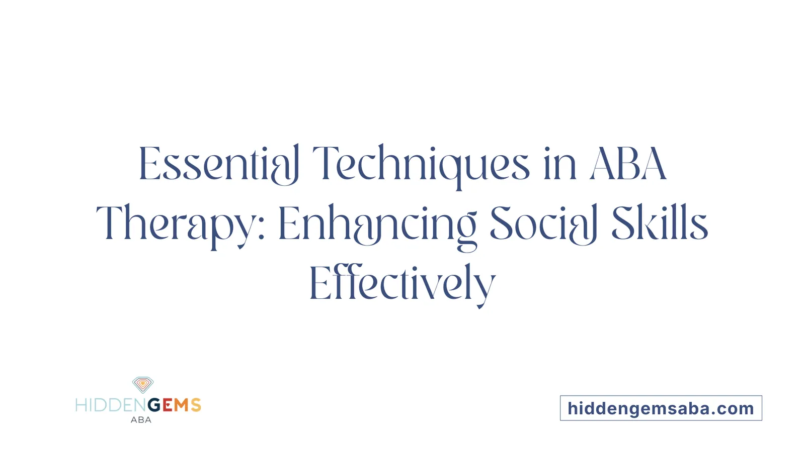 Essential Techniques in ABA Therapy: Enhancing Social Skills Effectively