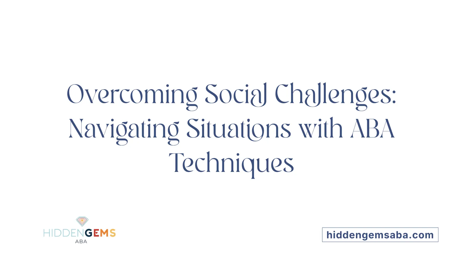 Overcoming Social Challenges: Navigating Situations with ABA Techniques