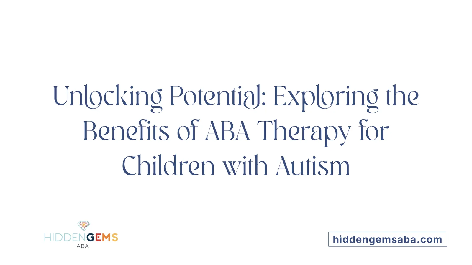 Unlocking Potential: Exploring the Benefits of ABA Therapy for Children with Autism