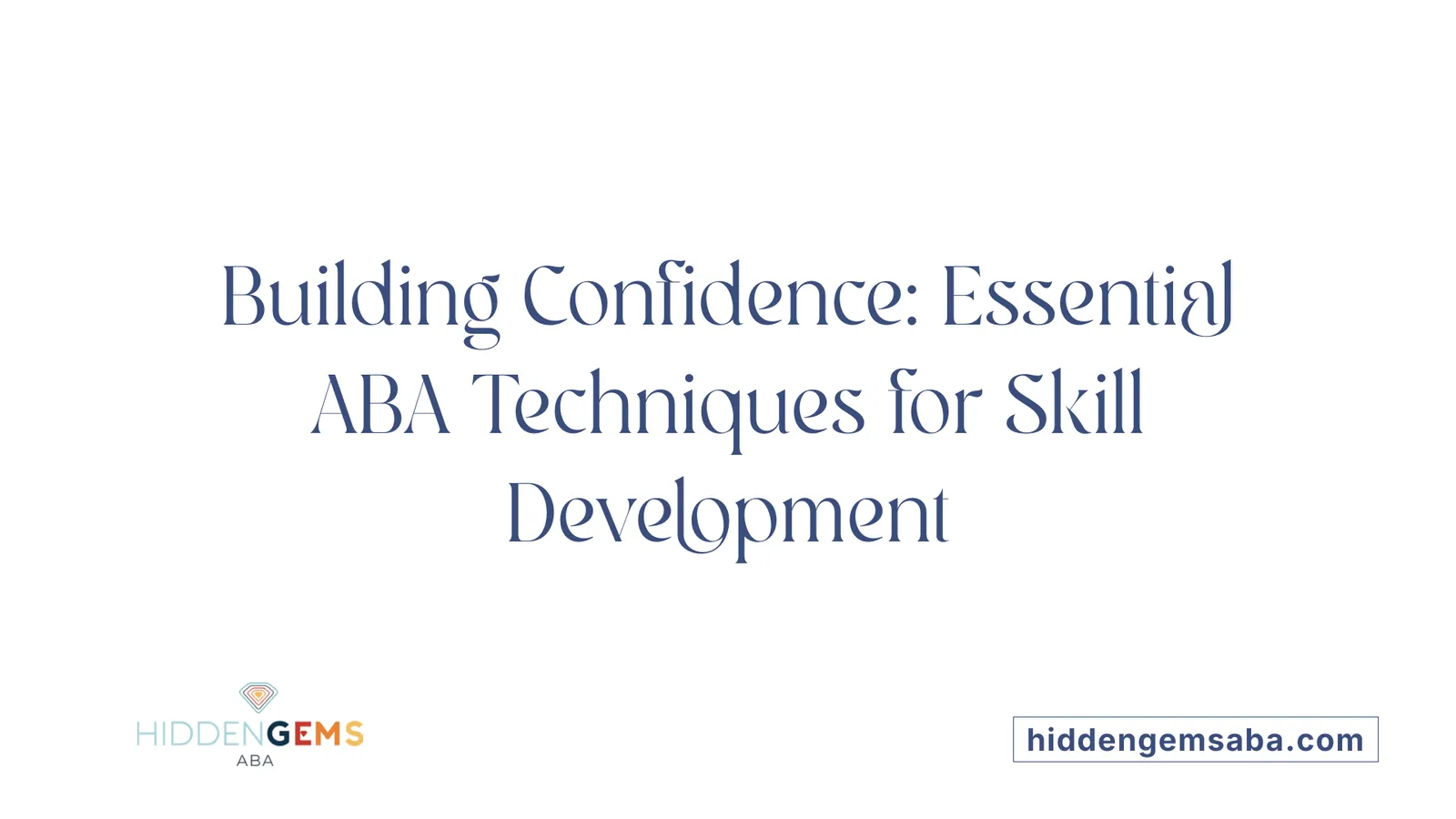Building Confidence: Essential ABA Techniques for Skill Development