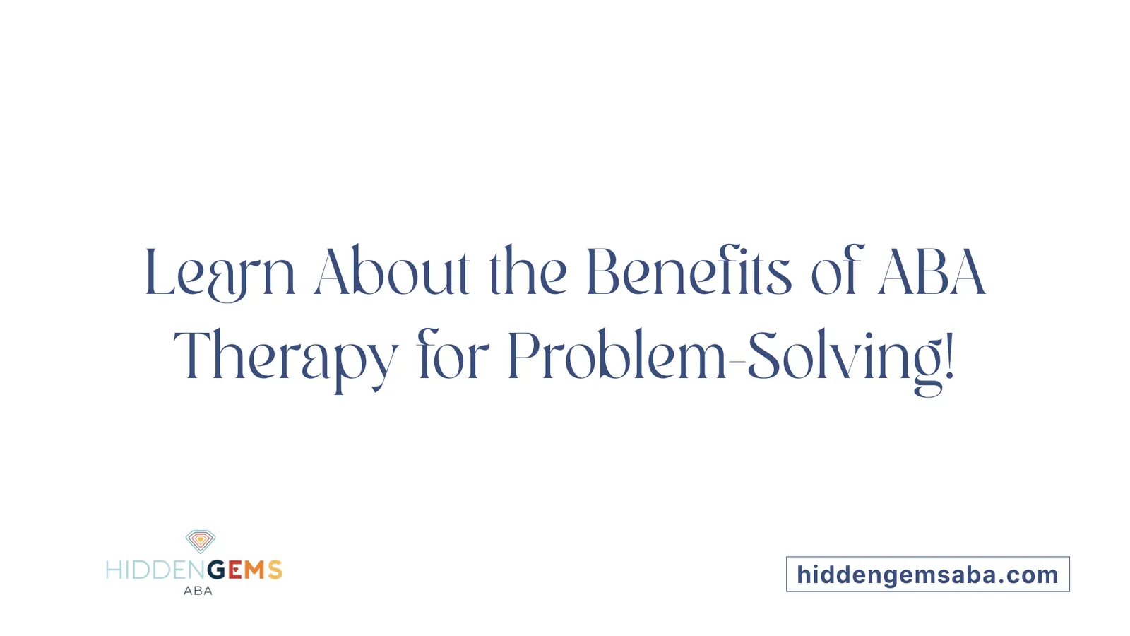 Learn About the Benefits of ABA Therapy for Problem-Solving!
