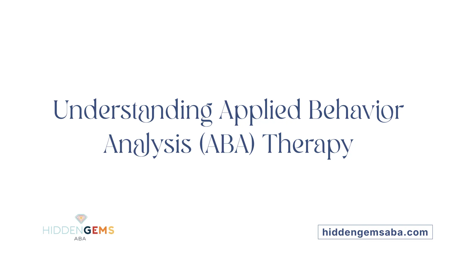 Understanding Applied Behavior Analysis (ABA) Therapy
