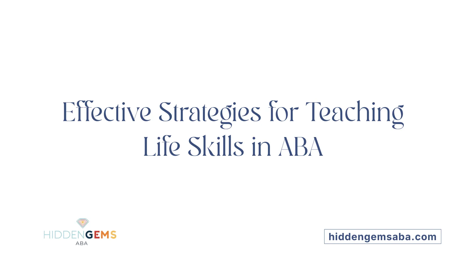 Effective Strategies for Teaching Life Skills in ABA