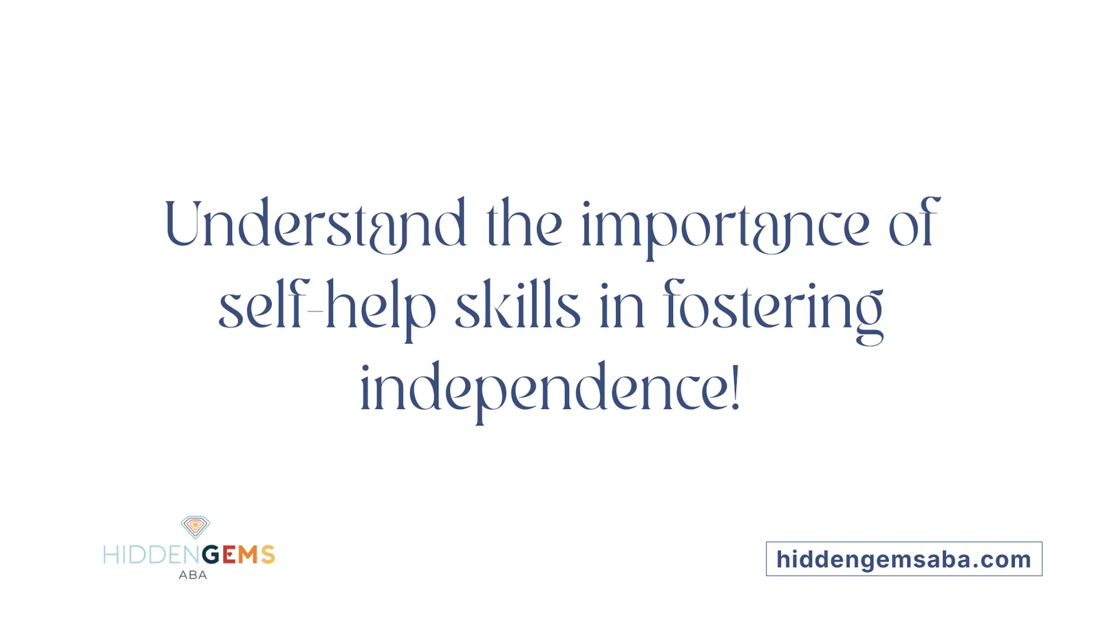 Understand the importance of self-help skills in fostering independence!
