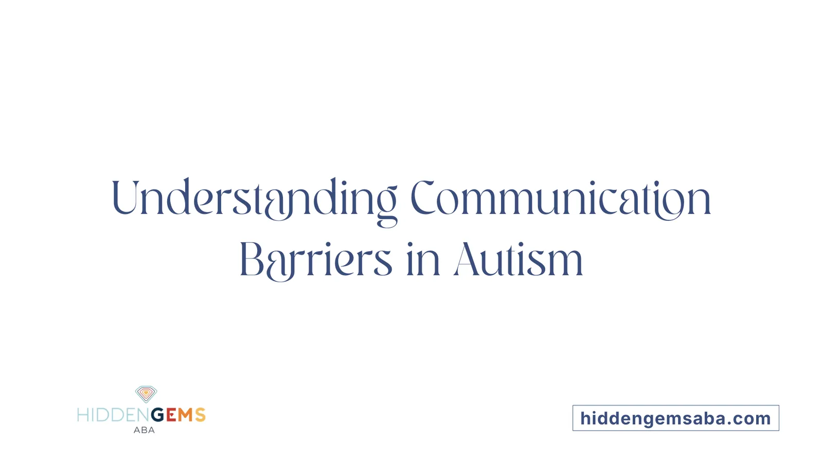 Understanding Communication Barriers in Autism
