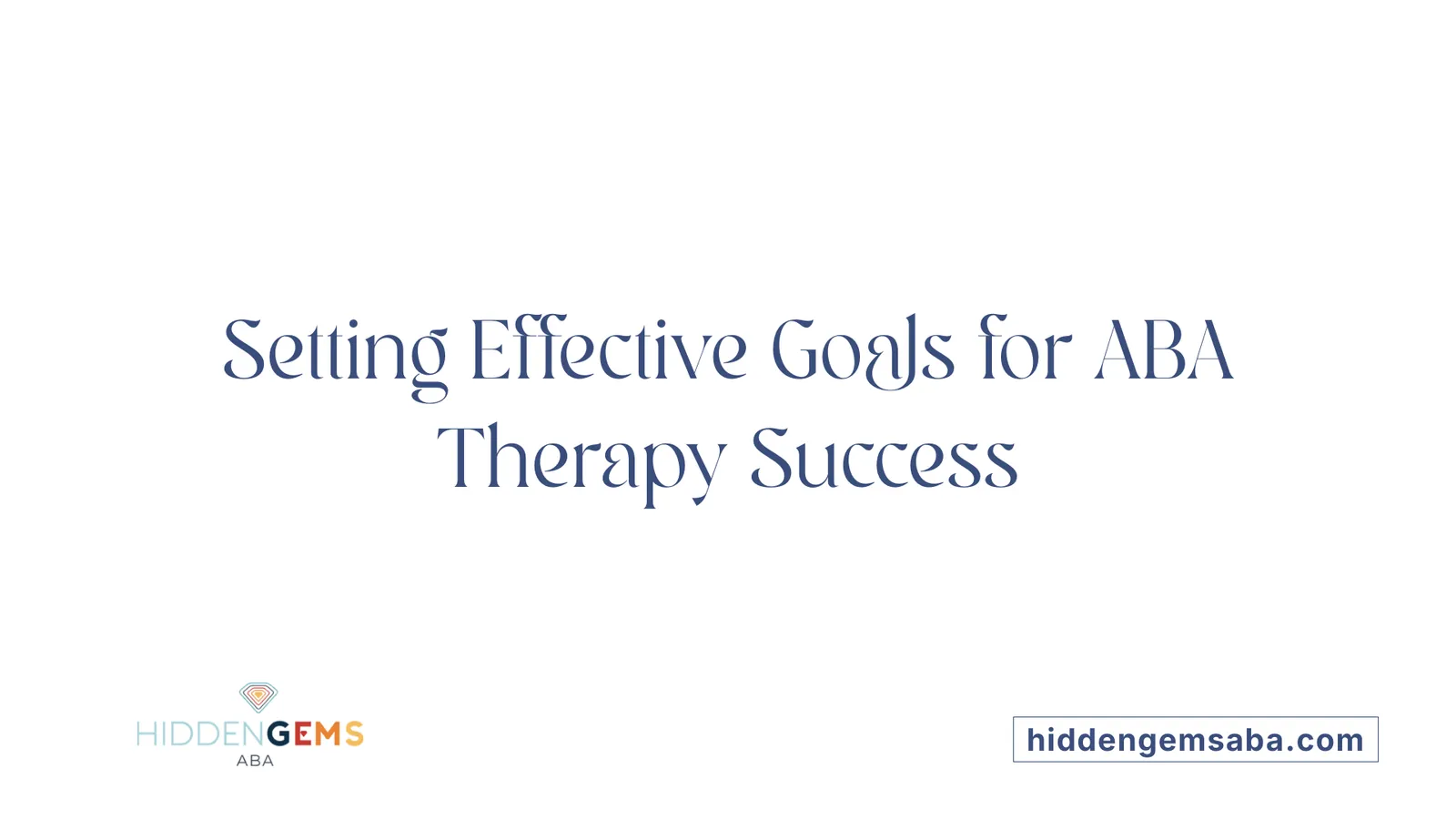 Setting Effective Goals for ABA Therapy Success