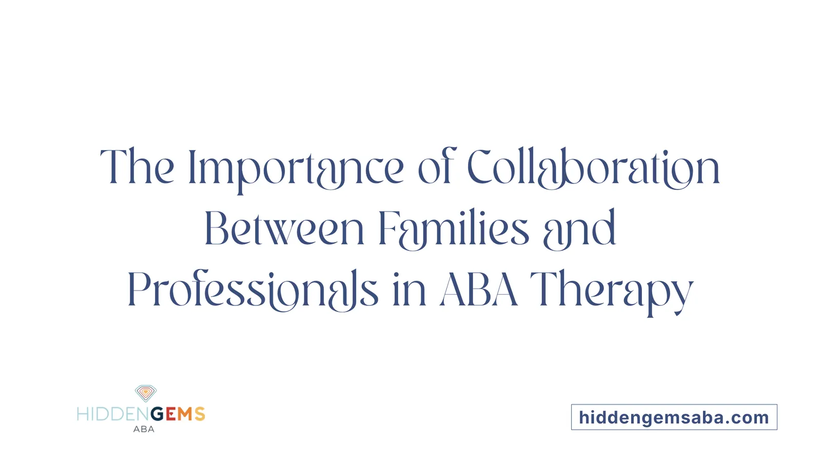 The Importance of Collaboration Between Families and Professionals in ABA Therapy