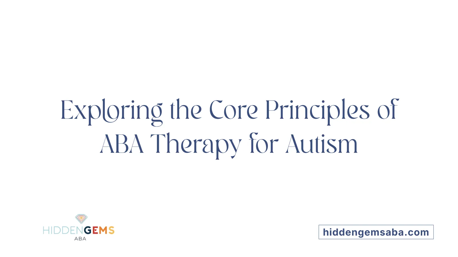 Exploring the Core Principles of ABA Therapy for Autism