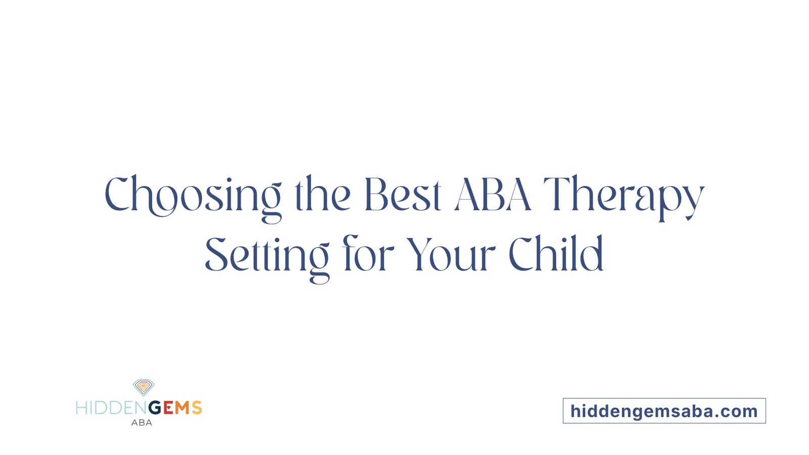 Choosing the Best ABA Therapy Setting for Your Child