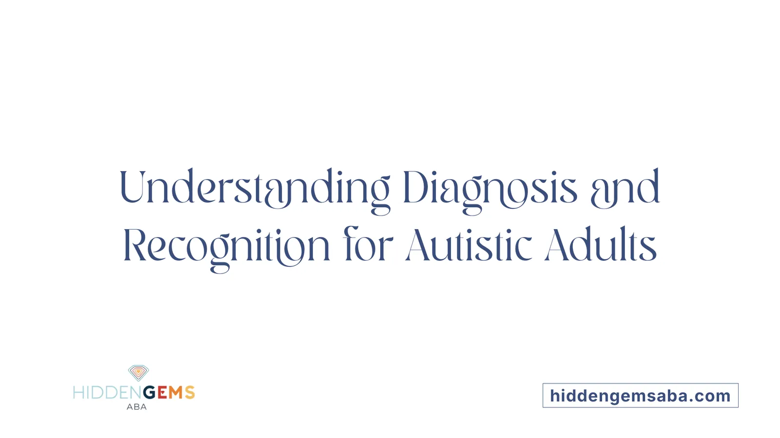 Understanding Diagnosis and Recognition for Autistic Adults
