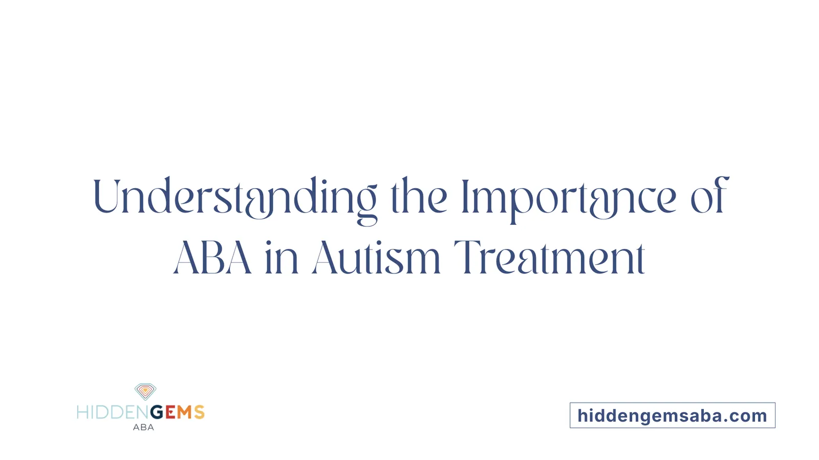 Understanding the Importance of ABA in Autism Treatment