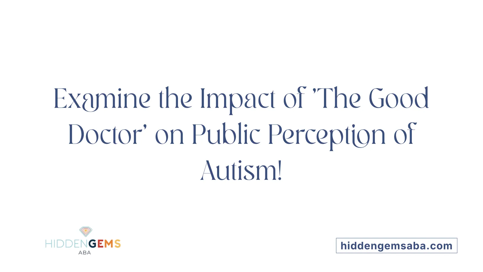 Examine the Impact of 'The Good Doctor' on Public Perception of Autism!