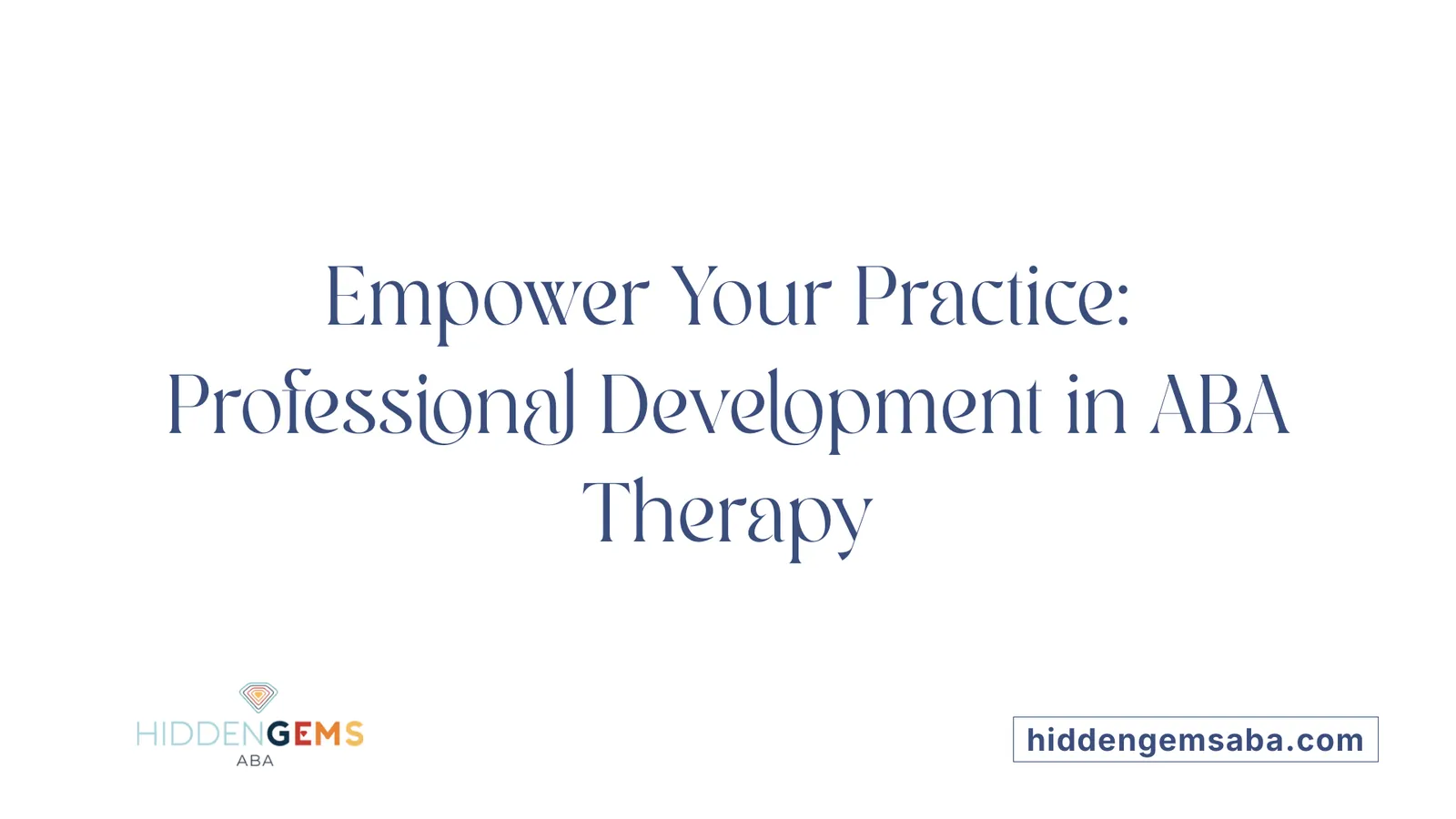 Empower Your Practice: Professional Development in ABA Therapy