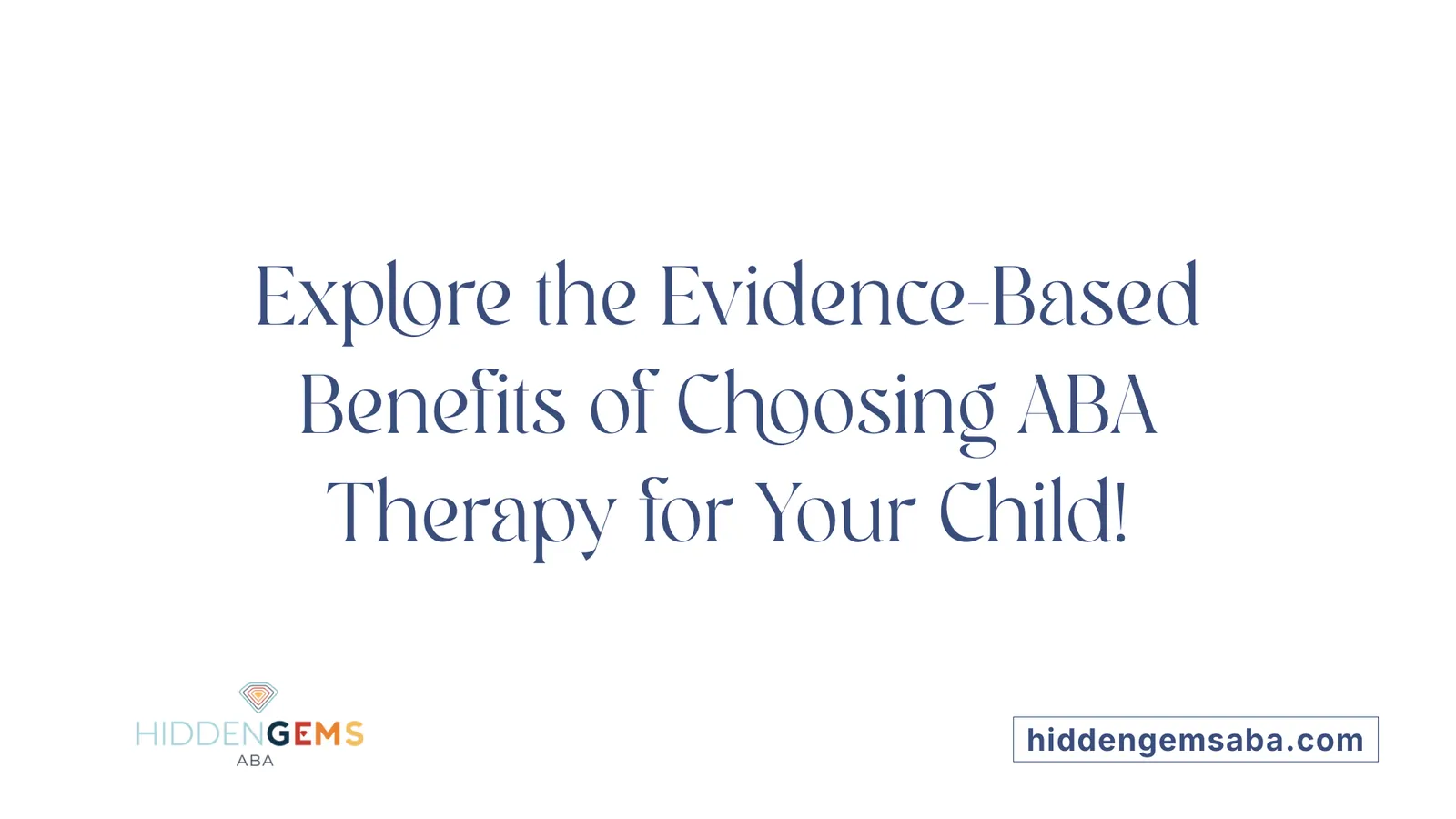 Explore the Evidence-Based Benefits of Choosing ABA Therapy for Your Child!