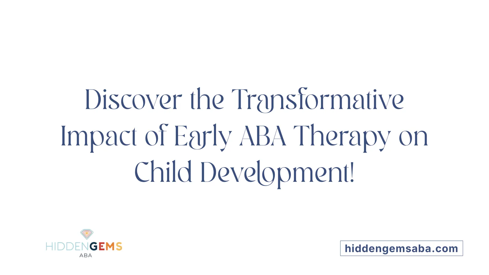 Discover the Transformative Impact of Early ABA Therapy on Child Development!