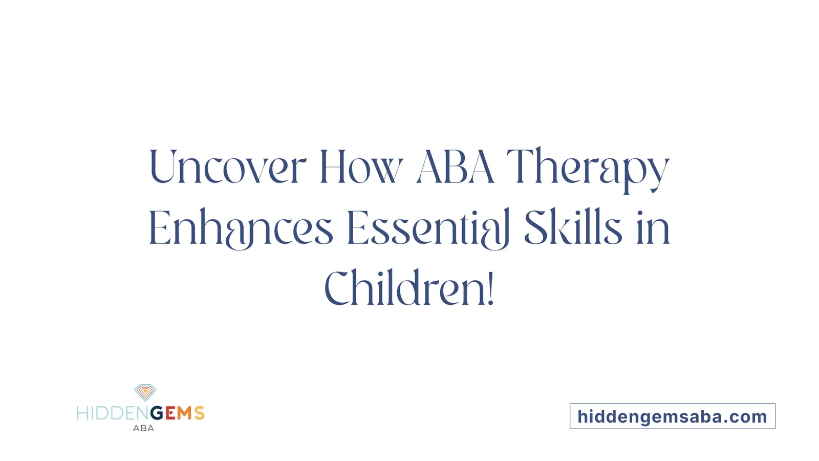 Uncover How ABA Therapy Enhances Essential Skills in Children!