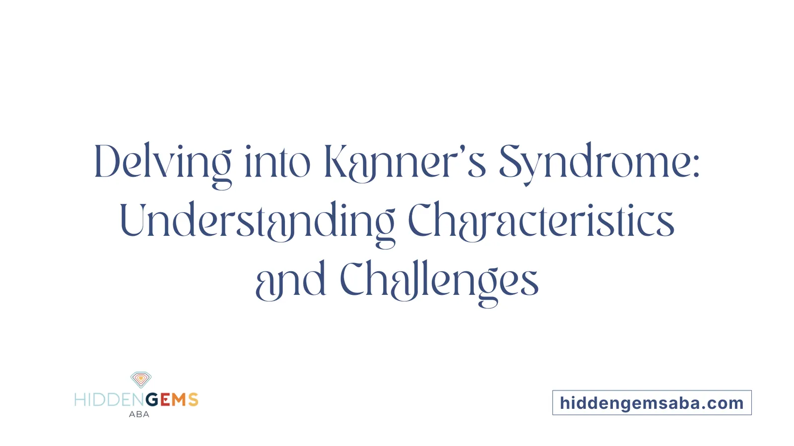 Delving into Kanner's Syndrome: Understanding Characteristics and Challenges