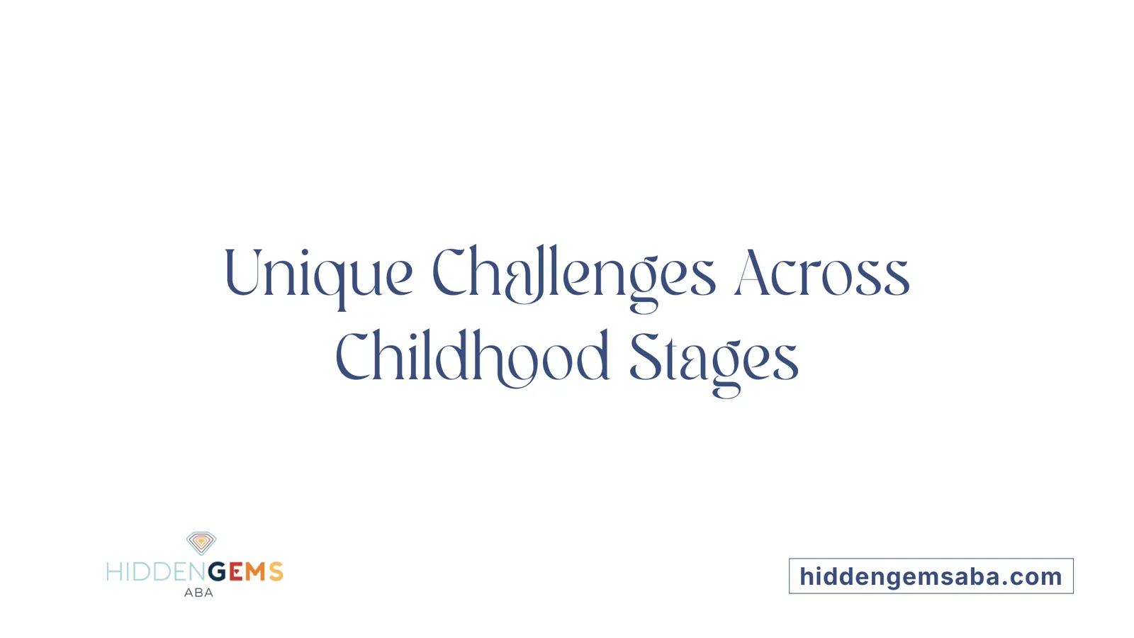 Unique Challenges Across Childhood Stages