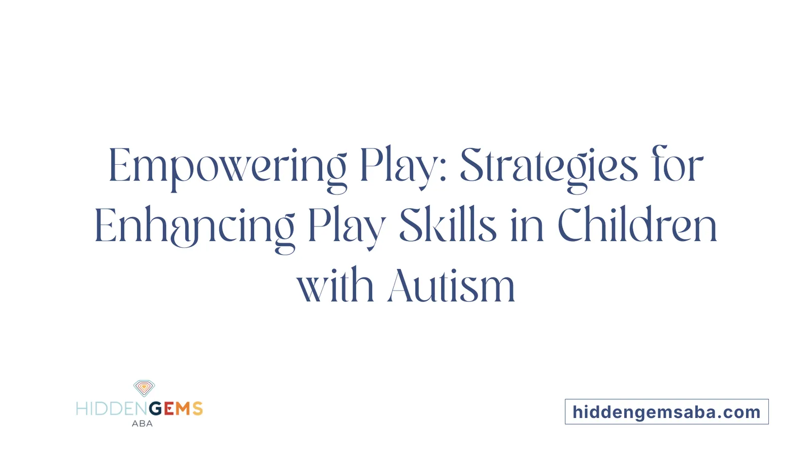 Empowering Play: Strategies for Enhancing Play Skills in Children with Autism