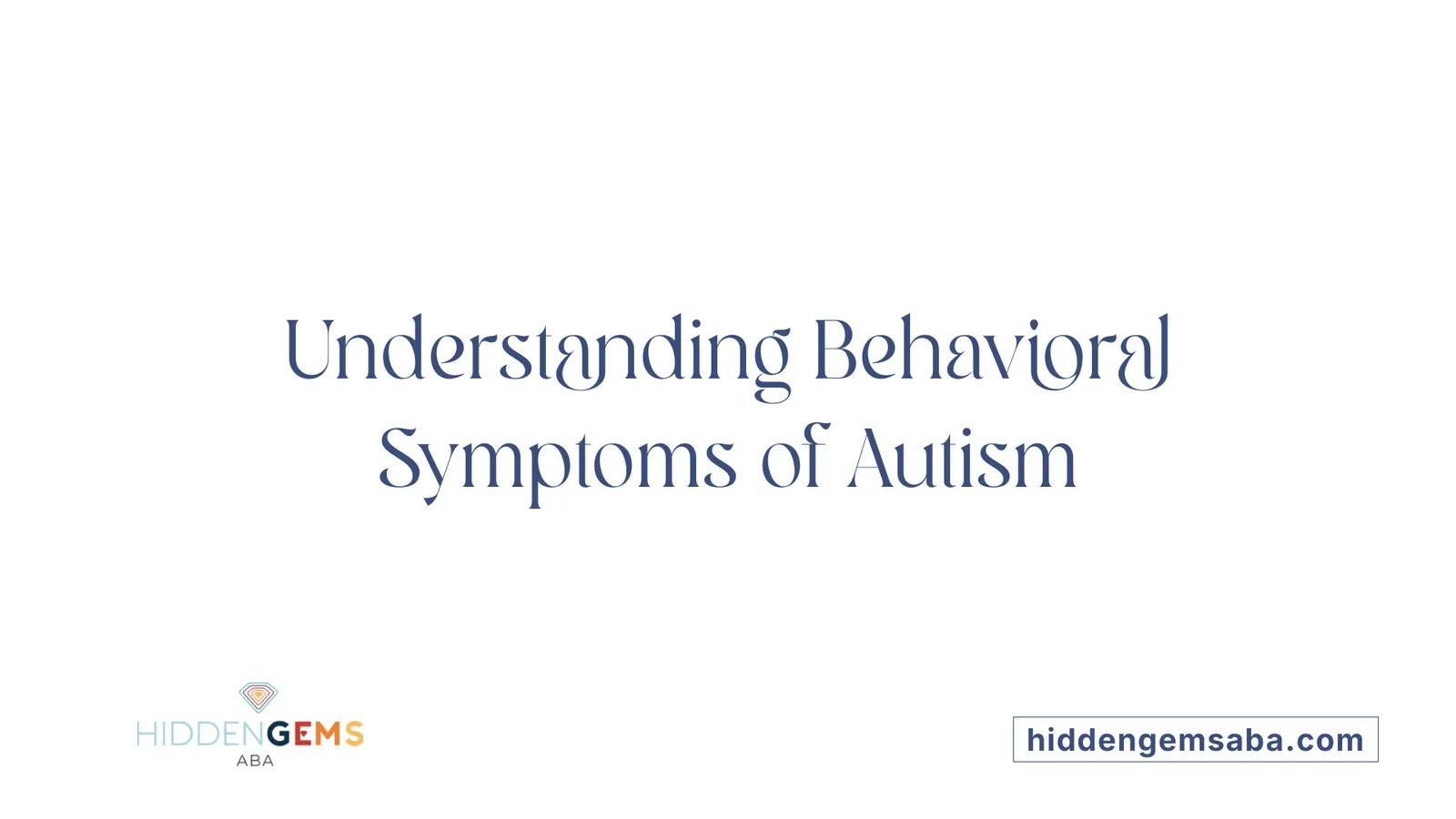 Understanding Behavioral Symptoms of Autism