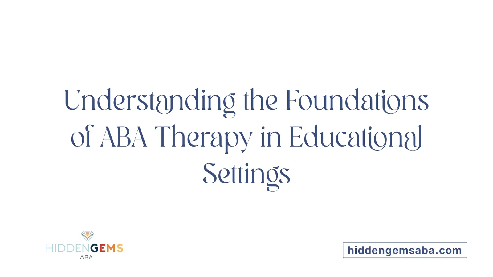 Understanding the Foundations of ABA Therapy in Educational Settings