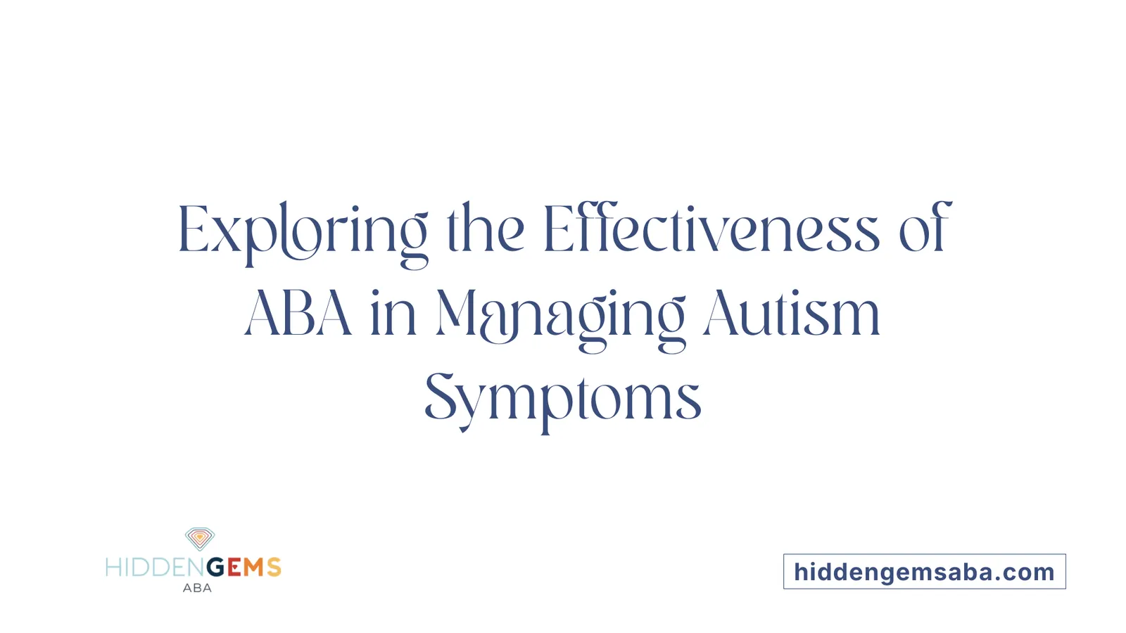 Exploring the Effectiveness of ABA in Managing Autism Symptoms
