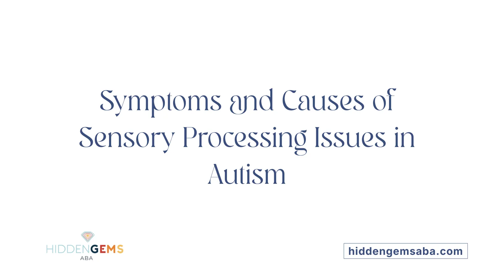 Symptoms and Causes of Sensory Processing Issues in Autism