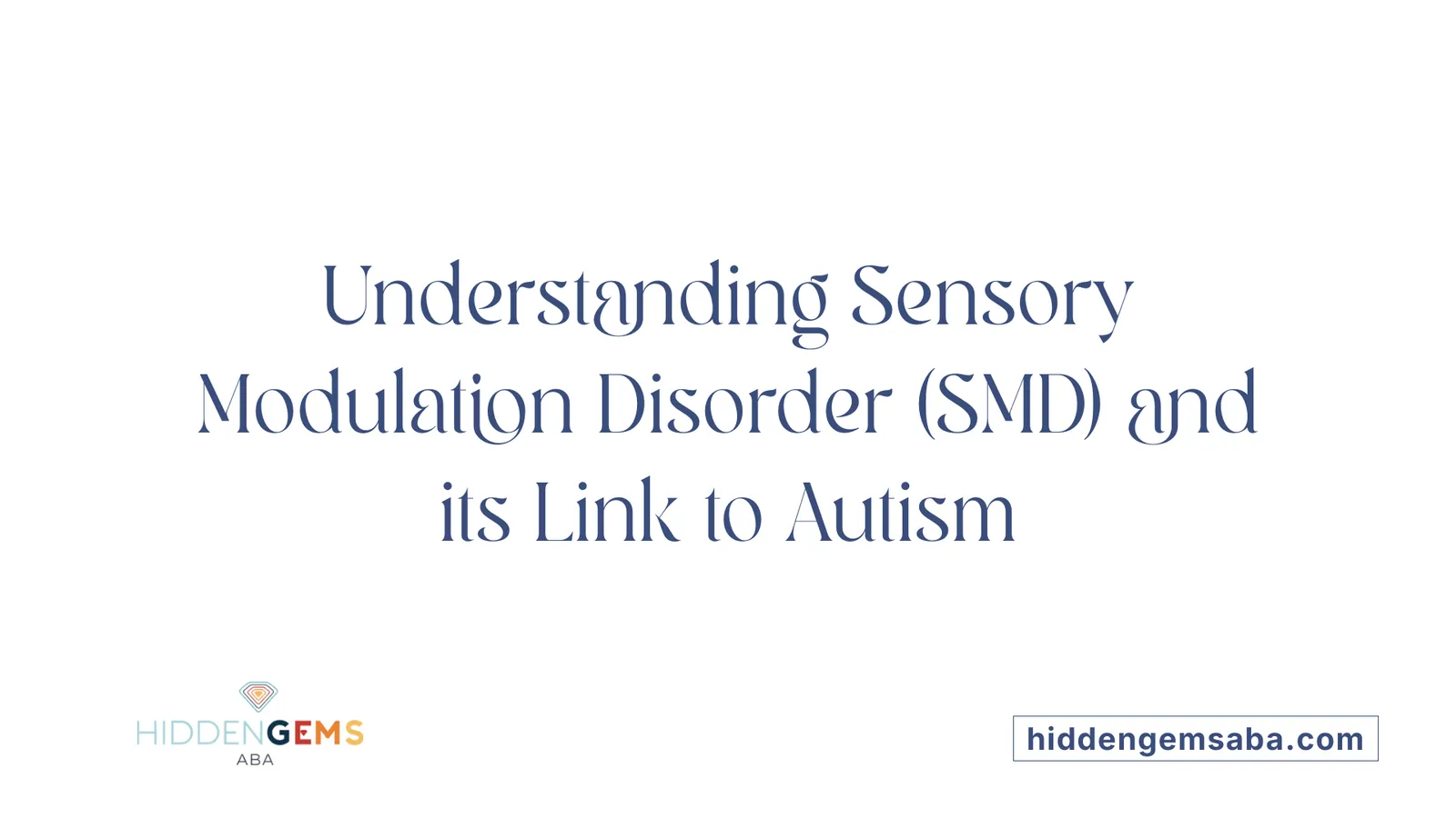 Understanding Sensory Modulation Disorder (SMD) and its Link to Autism