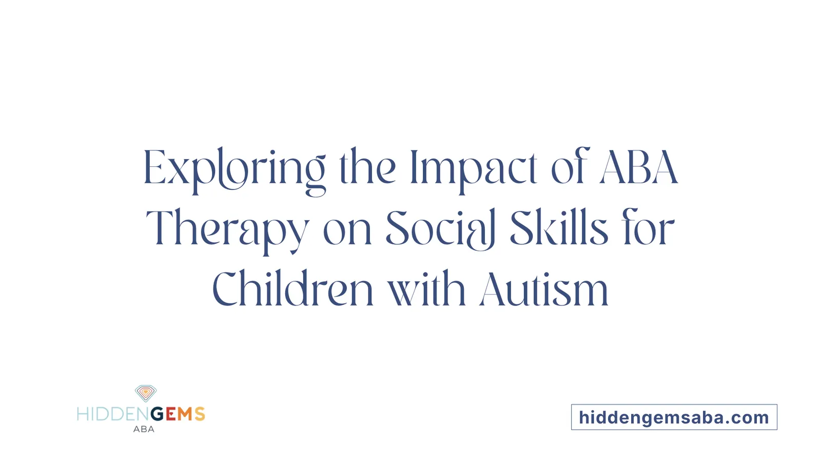 Exploring the Impact of ABA Therapy on Social Skills for Children with Autism