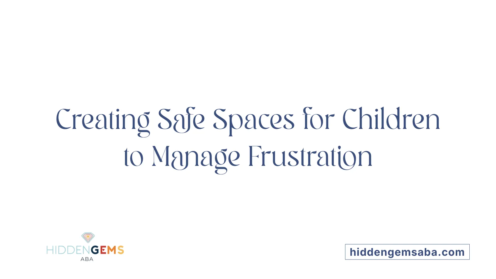 Creating Safe Spaces for Children to Manage Frustration