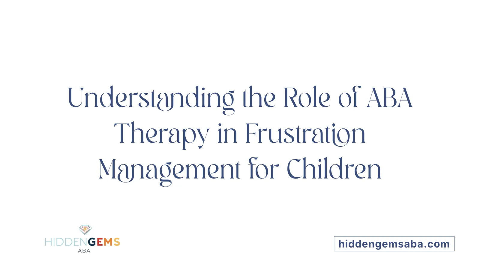 Understanding the Role of ABA Therapy in Frustration Management for Children