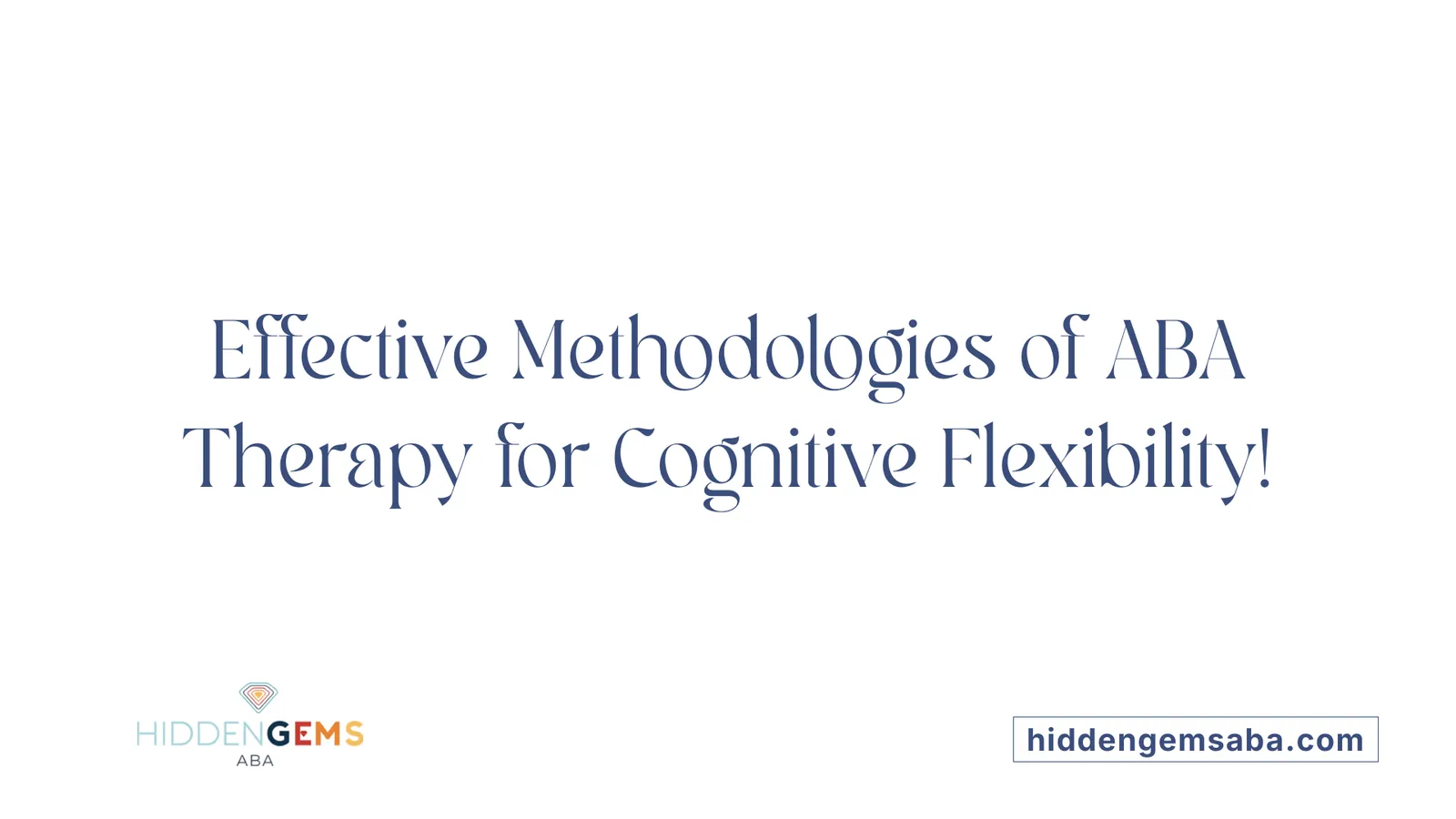Effective Methodologies of ABA Therapy for Cognitive Flexibility!