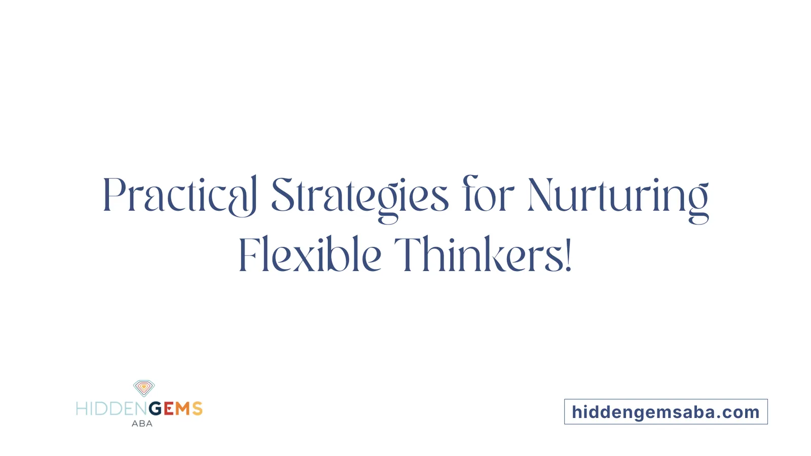 Practical Strategies for Nurturing Flexible Thinkers!