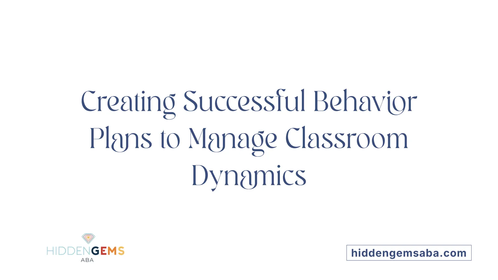 Creating Successful Behavior Plans to Manage Classroom Dynamics