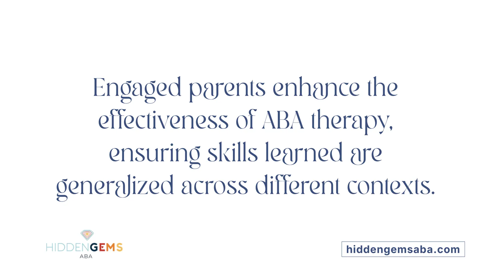 Engaged parents enhance the effectiveness of ABA therapy, ensuring skills learned are generalized across different contexts.
