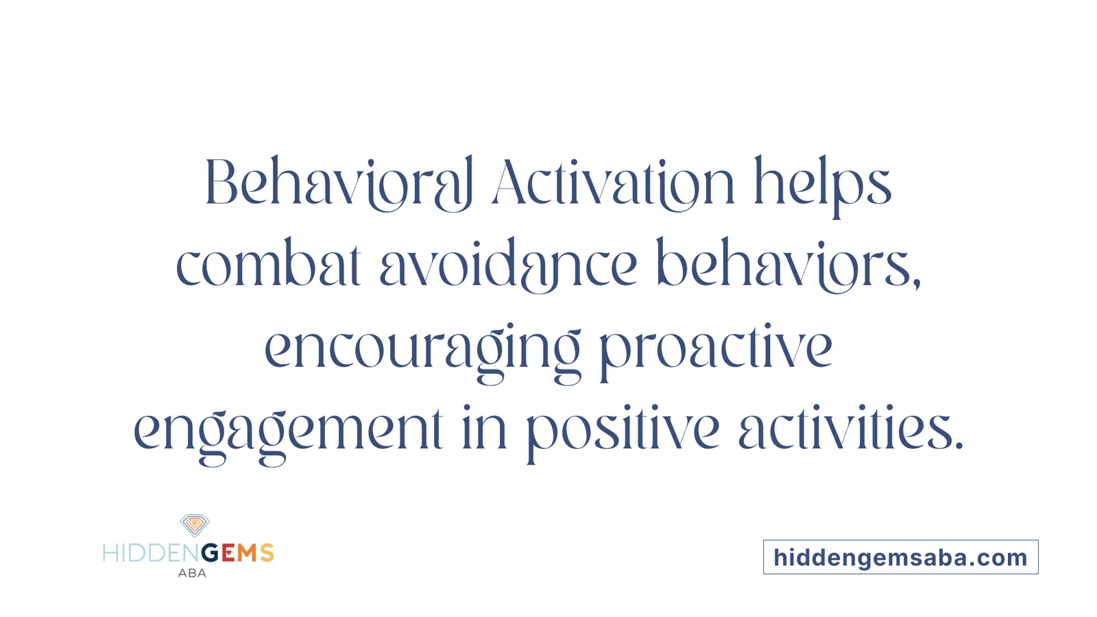 Behavioral Activation helps combat avoidance behaviors, encouraging proactive engagement in positive activities.