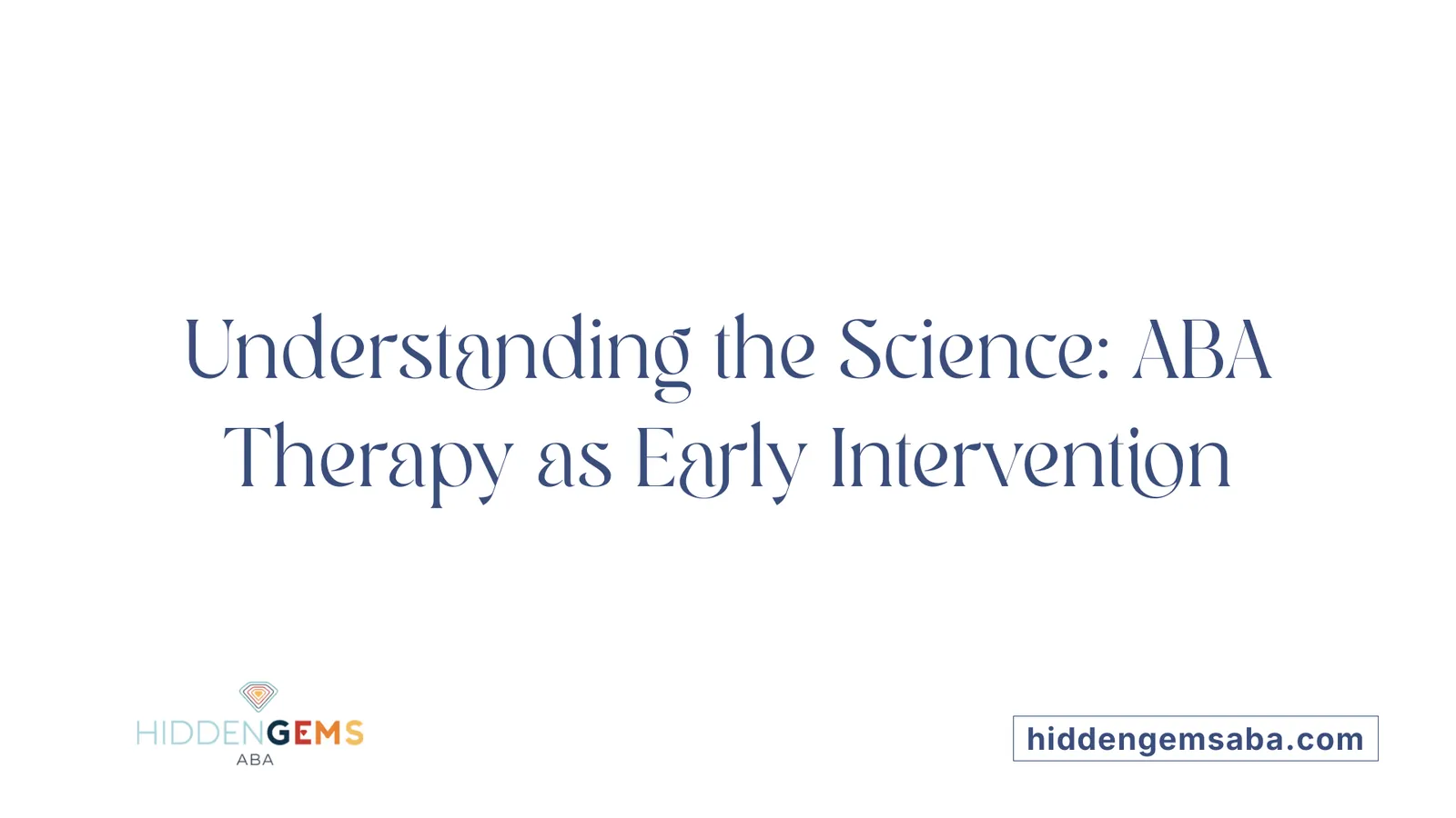 Understanding the Science: ABA Therapy as Early Intervention