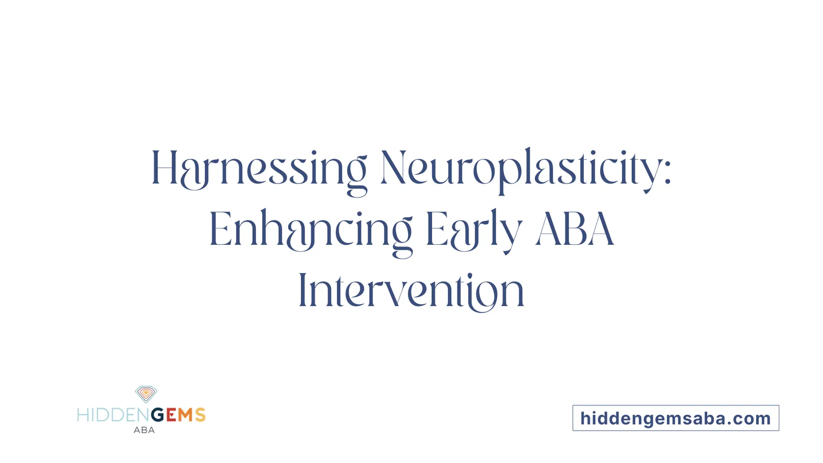 Harnessing Neuroplasticity: Enhancing Early ABA Intervention