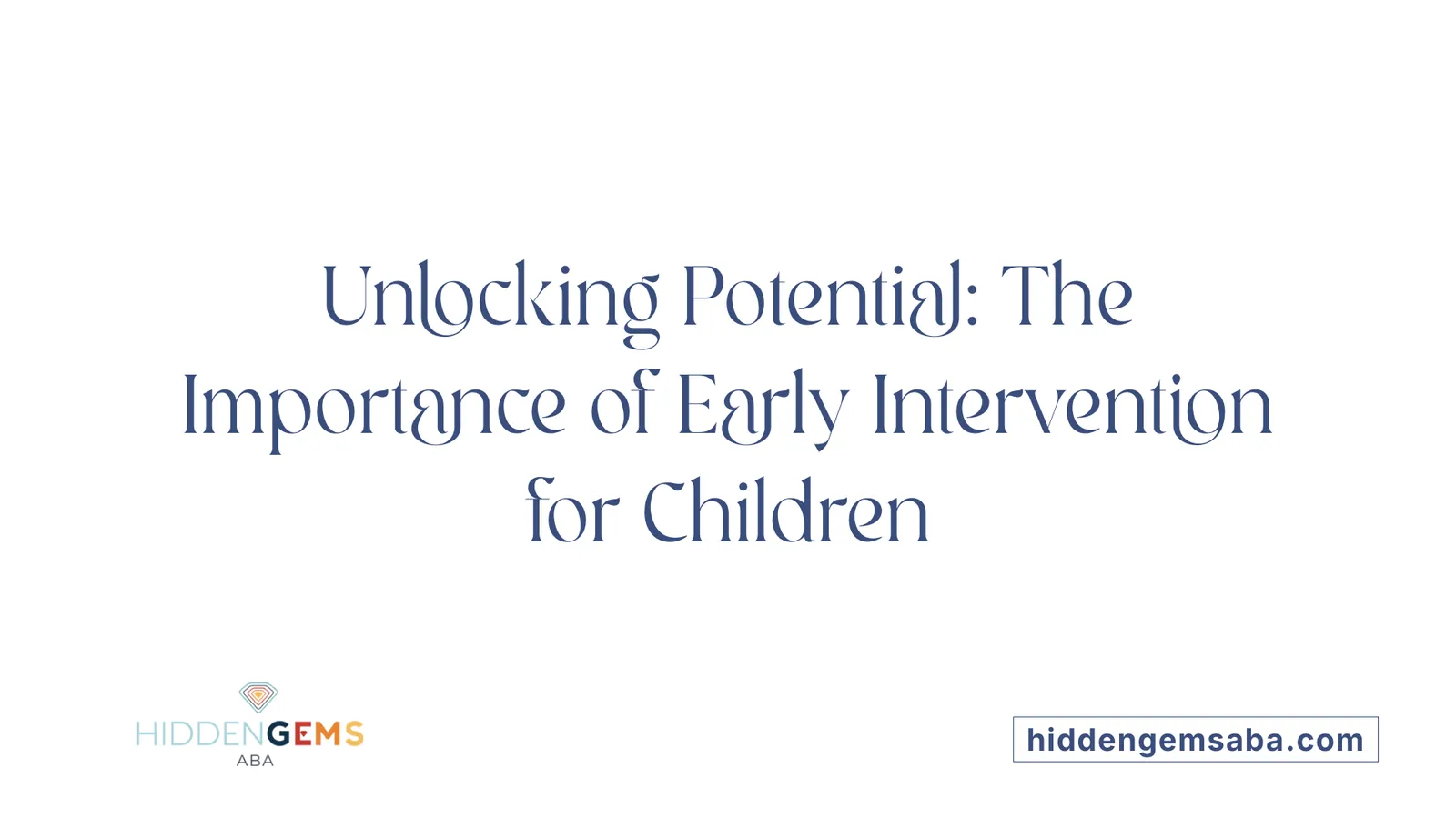 Unlocking Potential: The Importance of Early Intervention for Children