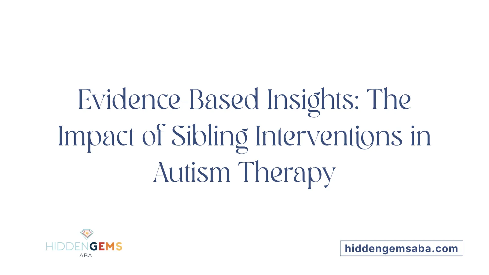 Evidence-Based Insights: The Impact of Sibling Interventions in Autism Therapy