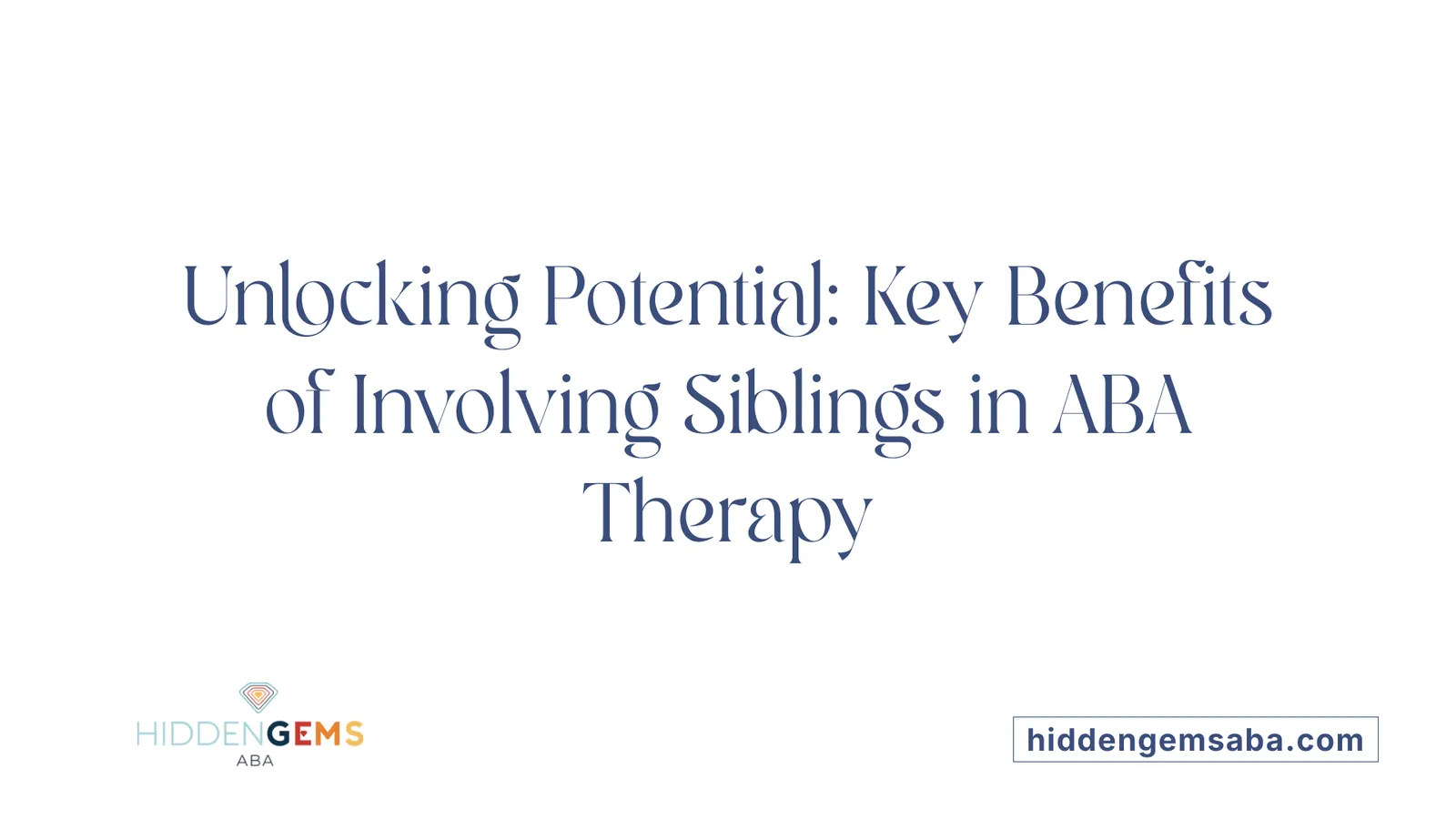Unlocking Potential: Key Benefits of Involving Siblings in ABA Therapy
