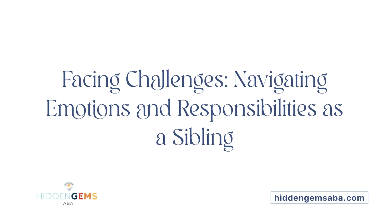 Facing Challenges: Navigating Emotions and Responsibilities as a Sibling